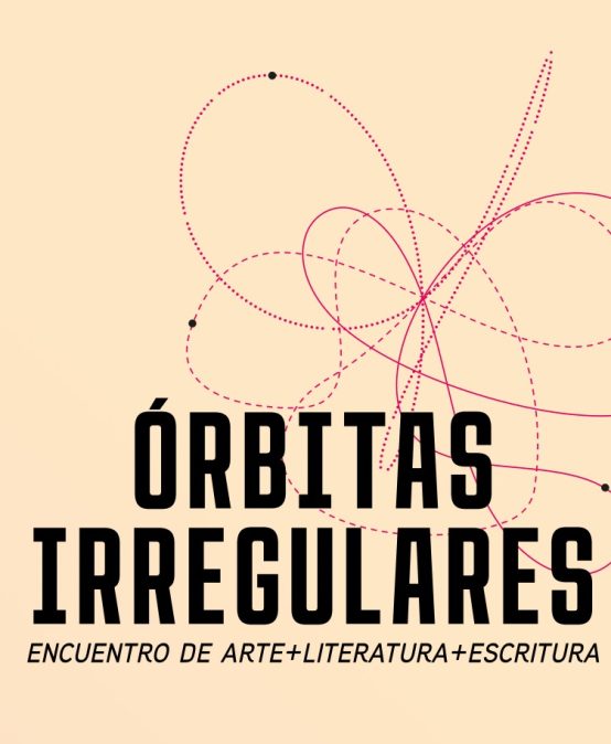 Órbitas Irregulares: encuentro de arte+literatura+escritura